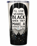 I'll Stop Wearing Black When They Make a Darker Color Tumbler