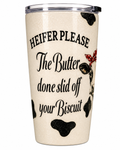 Heifer Please, The Butter Done Slid Off Your Biscuit Tumbler