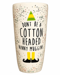 Don't Be a Cotton Headed Ninny Muggins Tumbler